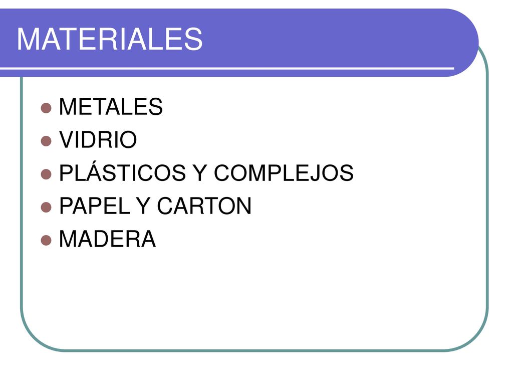 MATERIALES METALES VIDRIO PLÁSTICOS Y COMPLEJOS PAPEL Y CARTON MADERA