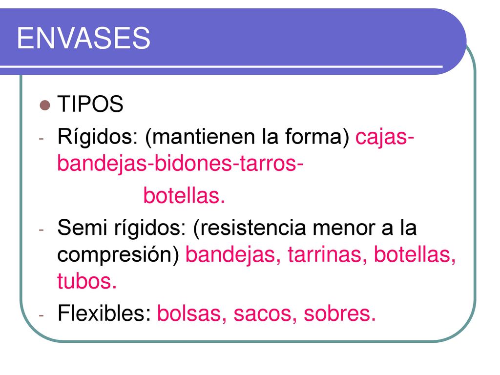 ENVASES TIPOS. Rígidos: (mantienen la forma) cajas- bandejas-bidones-tarros- botellas.