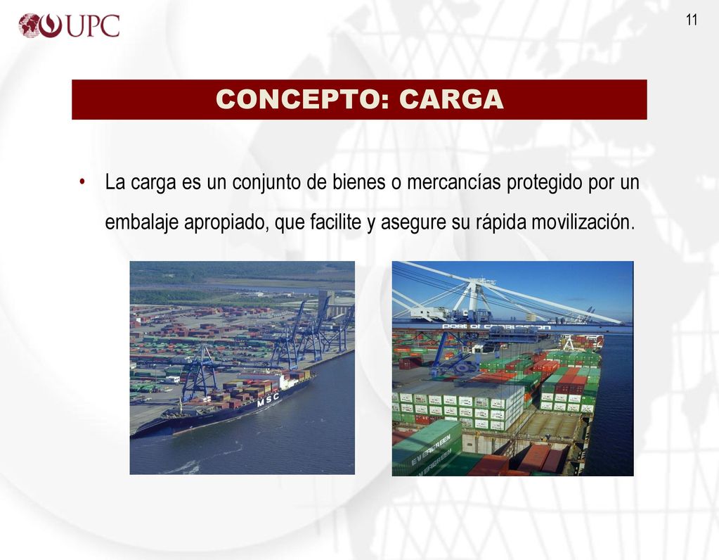 CONCEPTO: CARGA La carga es un conjunto de bienes o mercancías protegido por un embalaje apropiado, que facilite y asegure su rápida movilización.