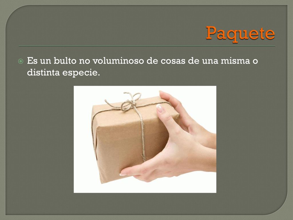 Paquete Es un bulto no voluminoso de cosas de una misma o distinta especie.