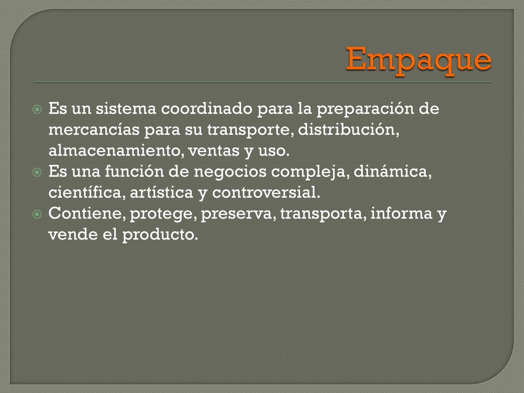 Empaque Es un sistema coordinado para la preparación de mercancías para su transporte, distribución, almacenamiento, ventas y uso.