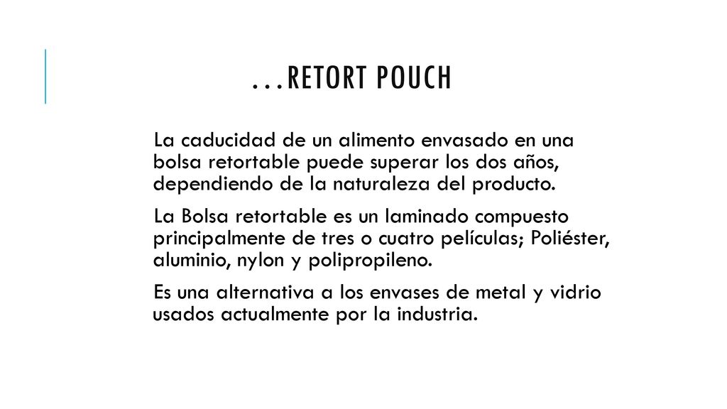 …Retort Pouch La caducidad de un alimento envasado en una bolsa retortable puede superar los dos años, dependiendo de la naturaleza del producto.
