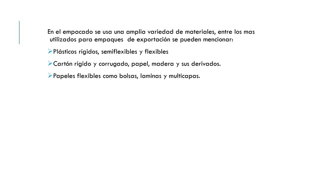 En el empacado se usa una amplia variedad de materiales, entre los mas utilizados para empaques de exportación se pueden mencionar: