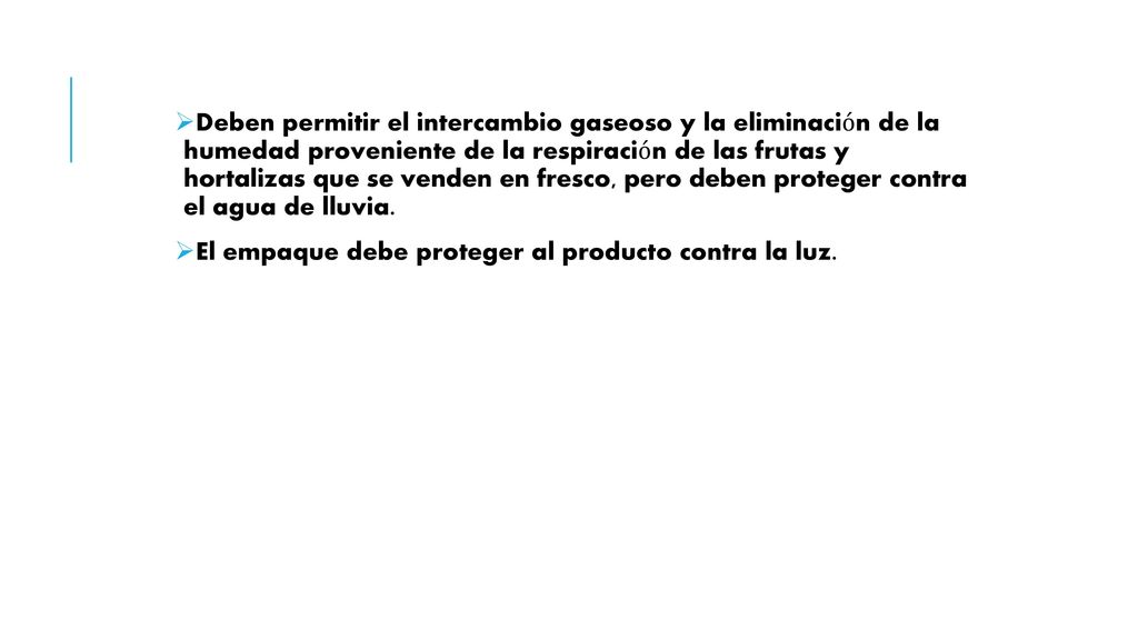 Deben permitir el intercambio gaseoso y la eliminación de la humedad proveniente de la respiración de las frutas y hortalizas que se venden en fresco, pero deben proteger contra el agua de lluvia.