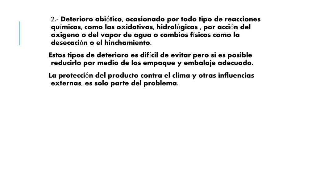2.- Deterioro abiótico, ocasionado por todo tipo de reacciones químicas, como las oxidativas, hidrológicas , por acción del oxigeno o del vapor de agua o cambios físicos como la desecación o el hinchamiento.