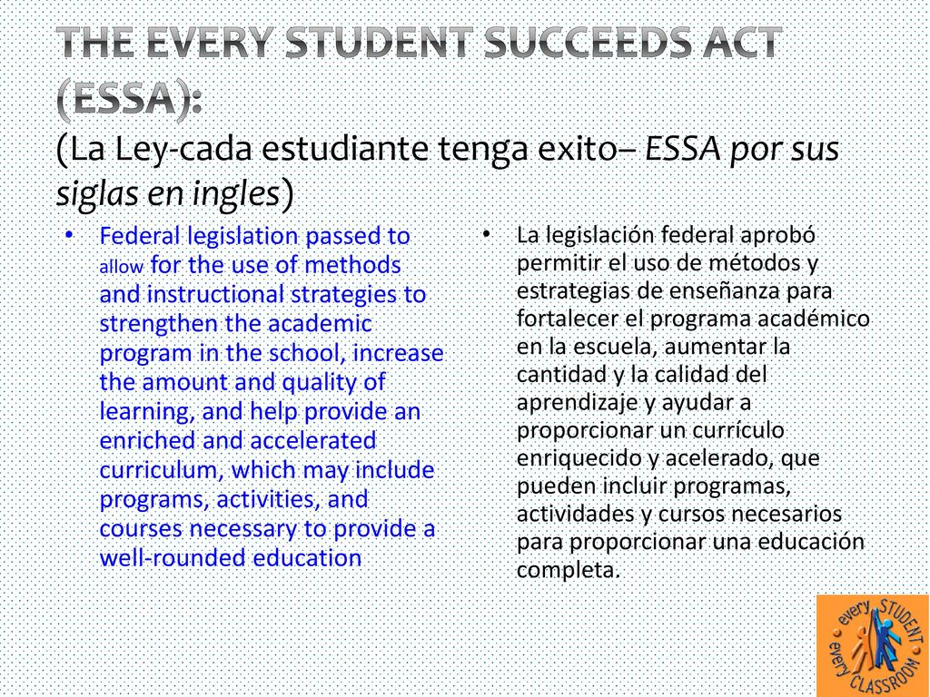 The Every Student Succeeds Act (ESSA): (La Ley-cada estudiante tenga exito– ESSA por sus siglas en ingles)