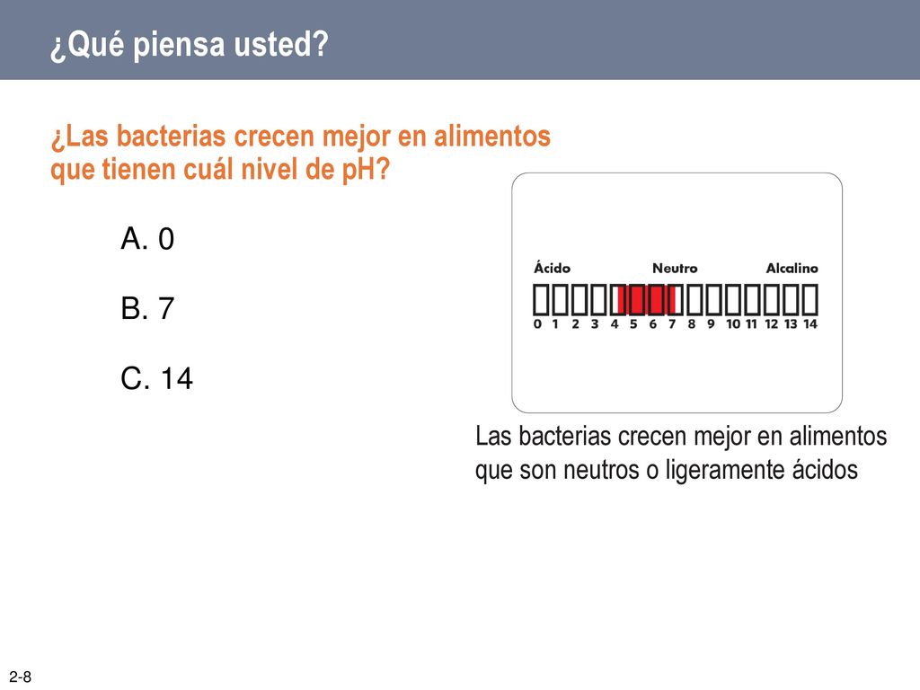 ¿Qué piensa usted ¿Las bacterias crecen mejor en alimentos que tienen cuál nivel de pH A. 0. B. 7.