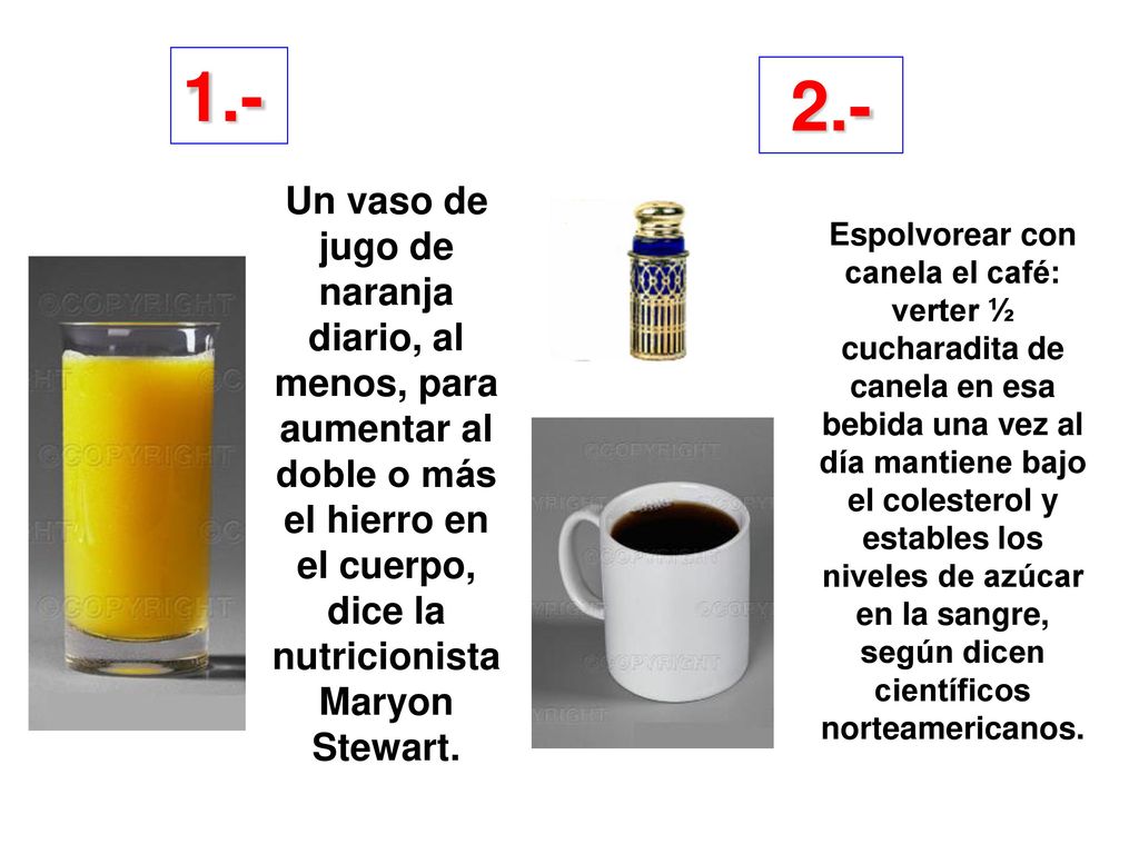 Un vaso de jugo de naranja diario, al menos, para aumentar al doble o más el hierro en el cuerpo, dice la nutricionista Maryon Stewart.