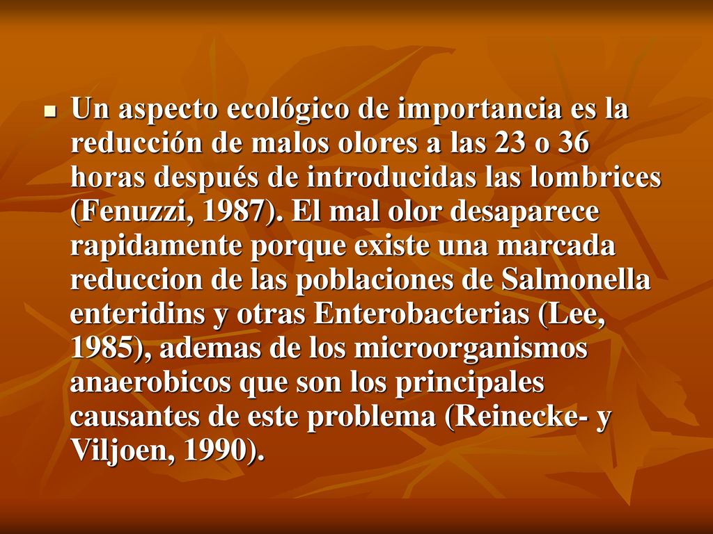 Un aspecto ecológico de importancia es la reducción de malos olores a las 23 o 36 horas después de introducidas las lombrices (Fenuzzi, 1987).