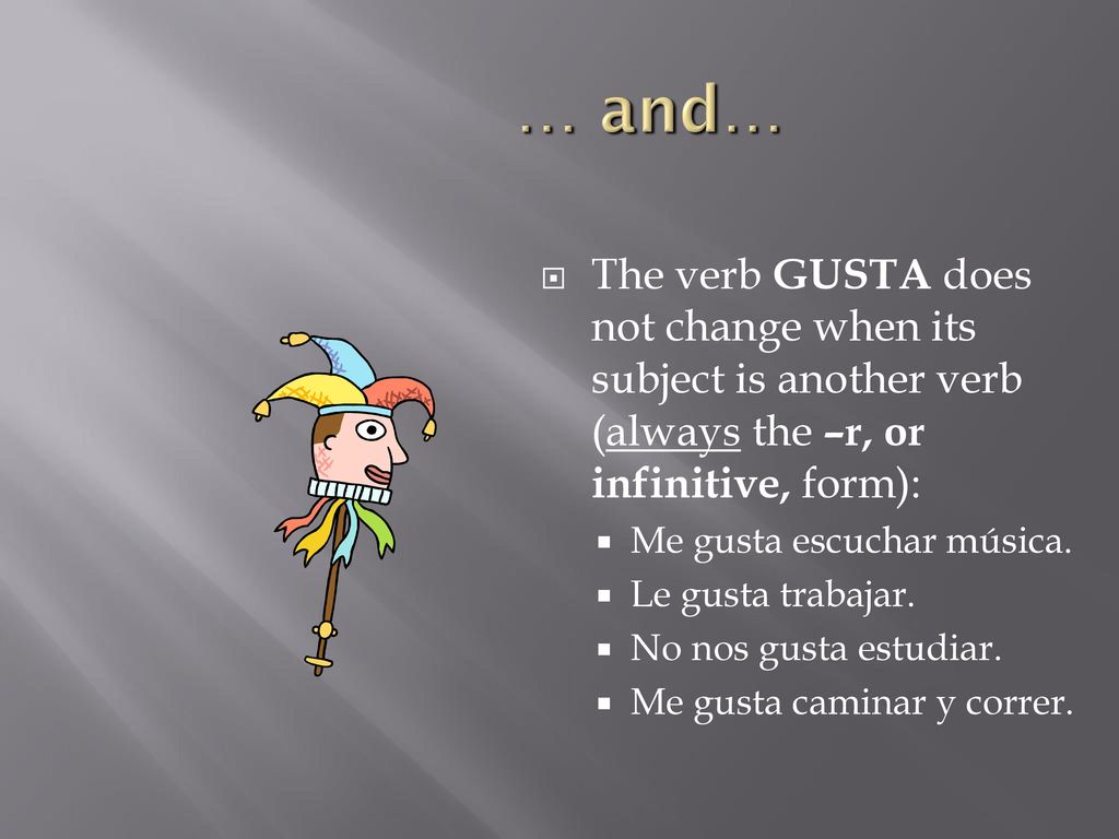 … and… The verb GUSTA does not change when its subject is another verb (always the –r, or infinitive, form):