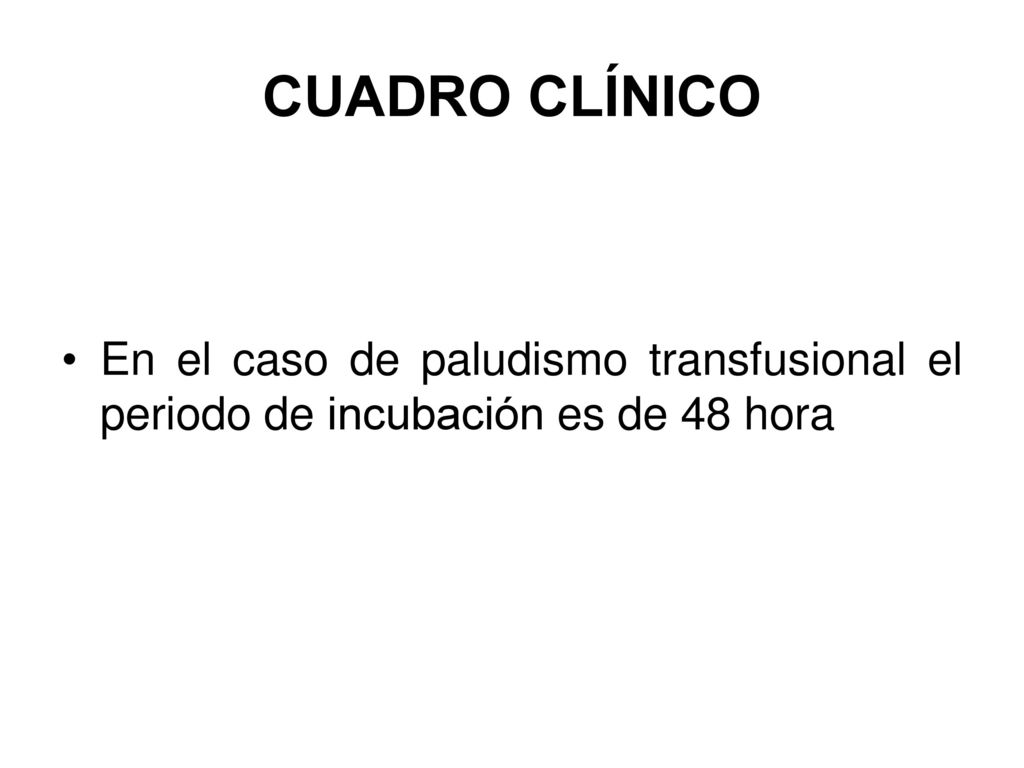 CUADRO CLÍNICO En el caso de paludismo transfusional el periodo de incubación es de 48 hora