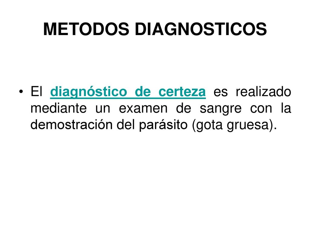 METODOS DIAGNOSTICOS El diagnóstico de certeza es realizado mediante un examen de sangre con la demostración del parásito (gota gruesa).