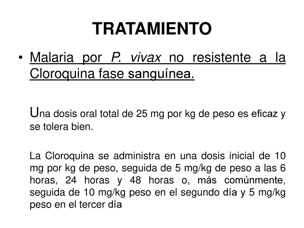 TRATAMIENTO Malaria por P. vivax no resistente a la Cloroquina fase sanguínea.