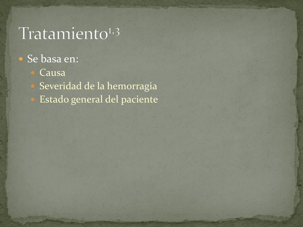 Tratamiento1,3 Se basa en: Causa Severidad de la hemorragia