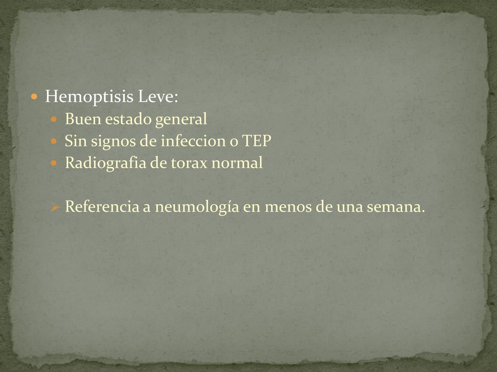 Hemoptisis Leve: Buen estado general Sin signos de infeccion o TEP