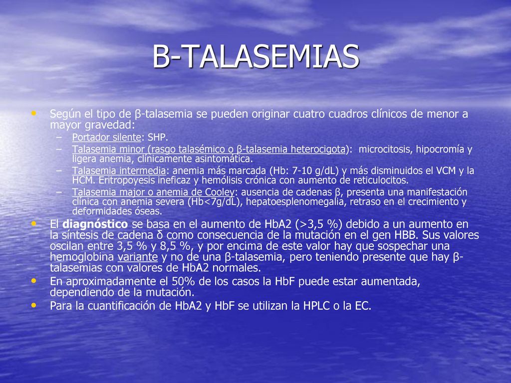 B-TALASEMIAS Según el tipo de β-talasemia se pueden originar cuatro cuadros clínicos de menor a mayor gravedad: