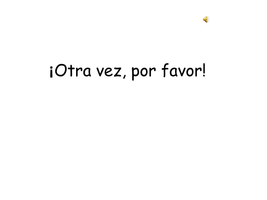¡Otra vez, por favor! One more time!