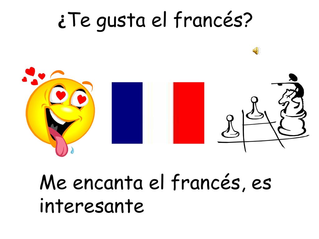 ¿Te gusta el francés Me encanta el francés, es interesante