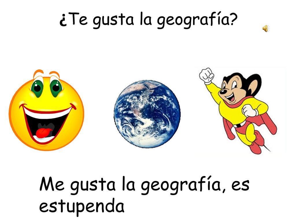 ¿Te gusta la geografía Me gusta la geografía, es estupenda