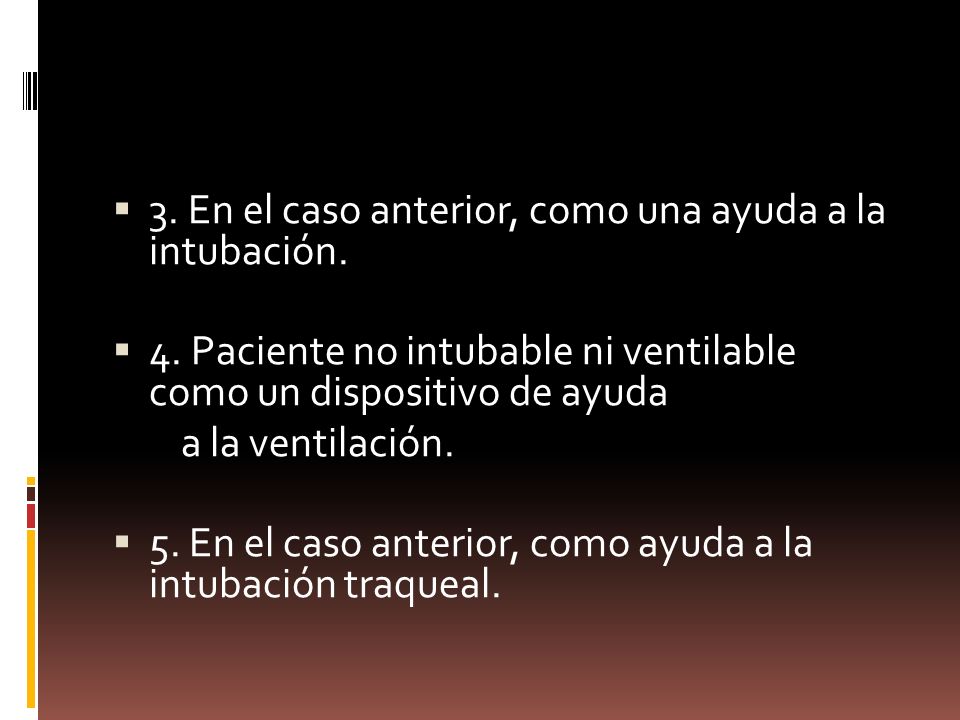 3. En el caso anterior, como una ayuda a la intubación.