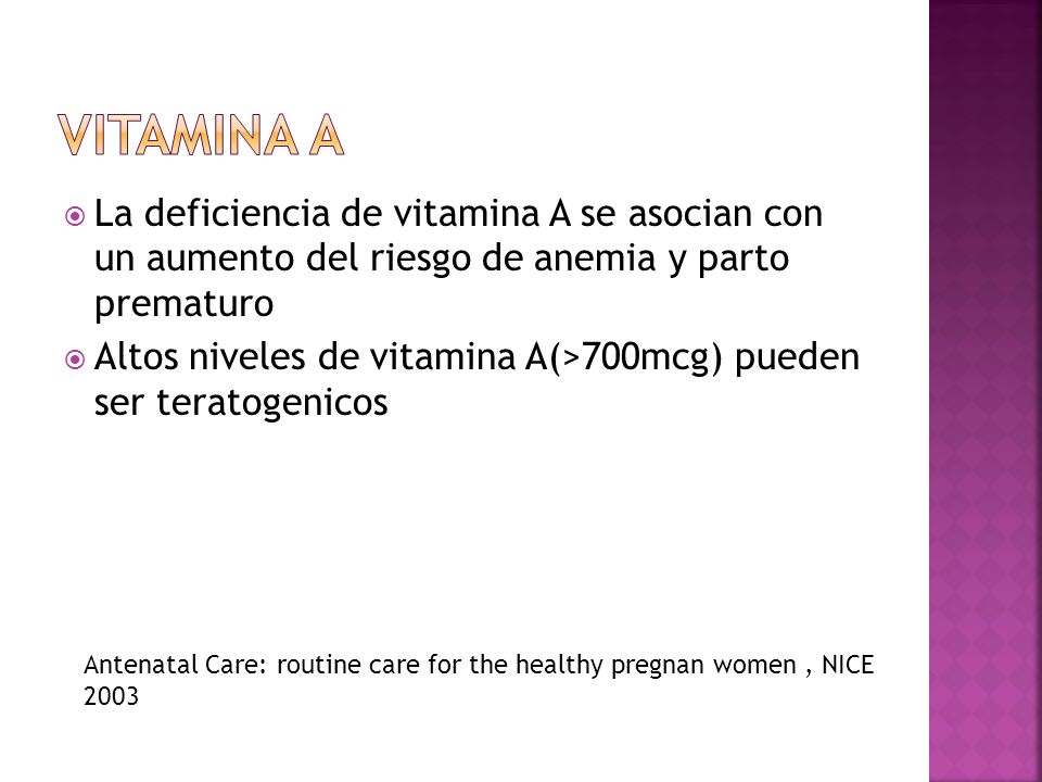 Vitamina A La deficiencia de vitamina A se asocian con un aumento del riesgo de anemia y parto prematuro.
