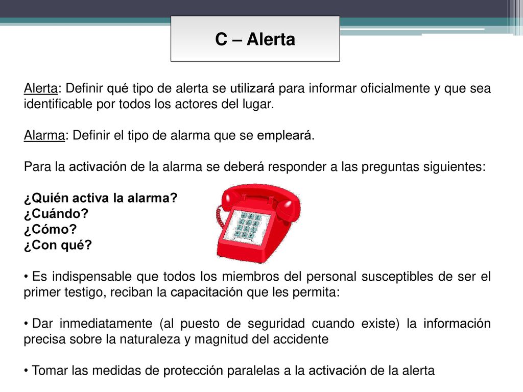 C – Alerta Alerta: Definir qué tipo de alerta se utilizará para informar oficialmente y que sea identificable por todos los actores del lugar.