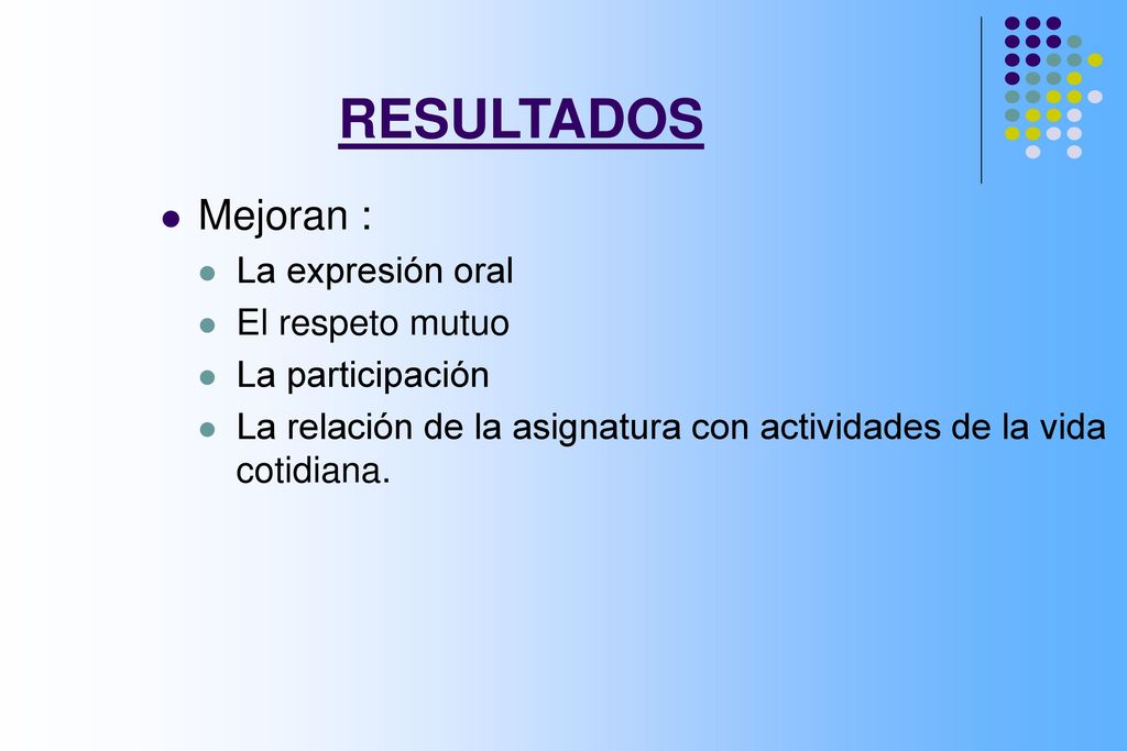 RESULTADOS Mejoran : La expresión oral El respeto mutuo