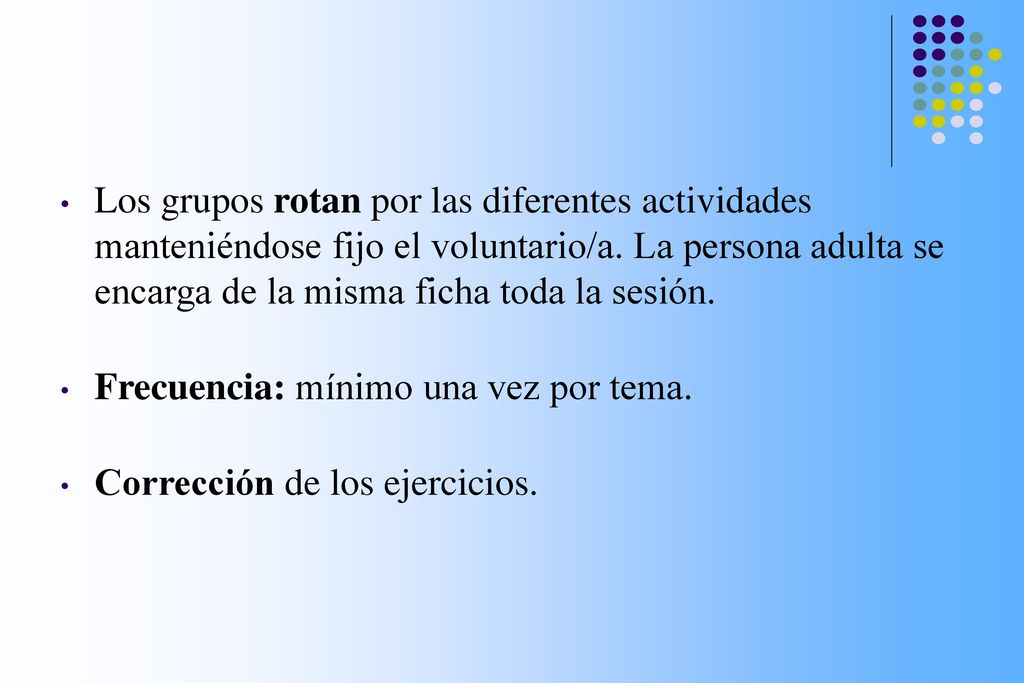 Los grupos rotan por las diferentes actividades manteniéndose fijo el voluntario/a. La persona adulta se encarga de la misma ficha toda la sesión.