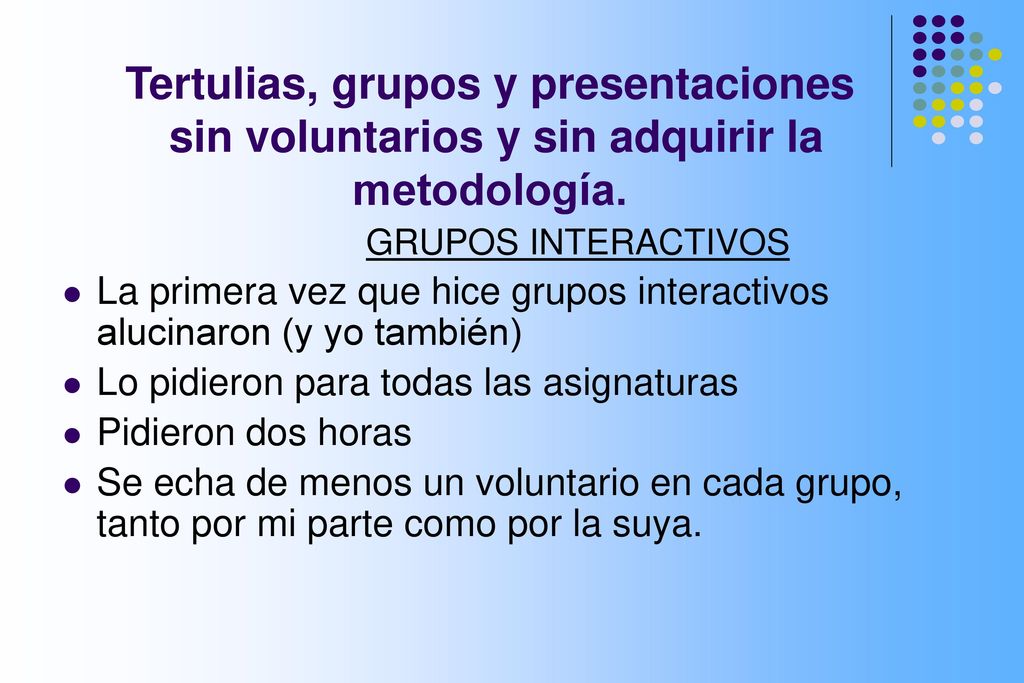 Tertulias, grupos y presentaciones sin voluntarios y sin adquirir la metodología.