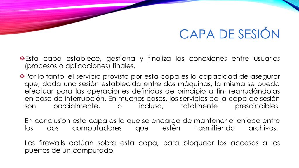 Capa de sesión Esta capa establece, gestiona y finaliza las conexiones entre usuarios (procesos o aplicaciones) finales.