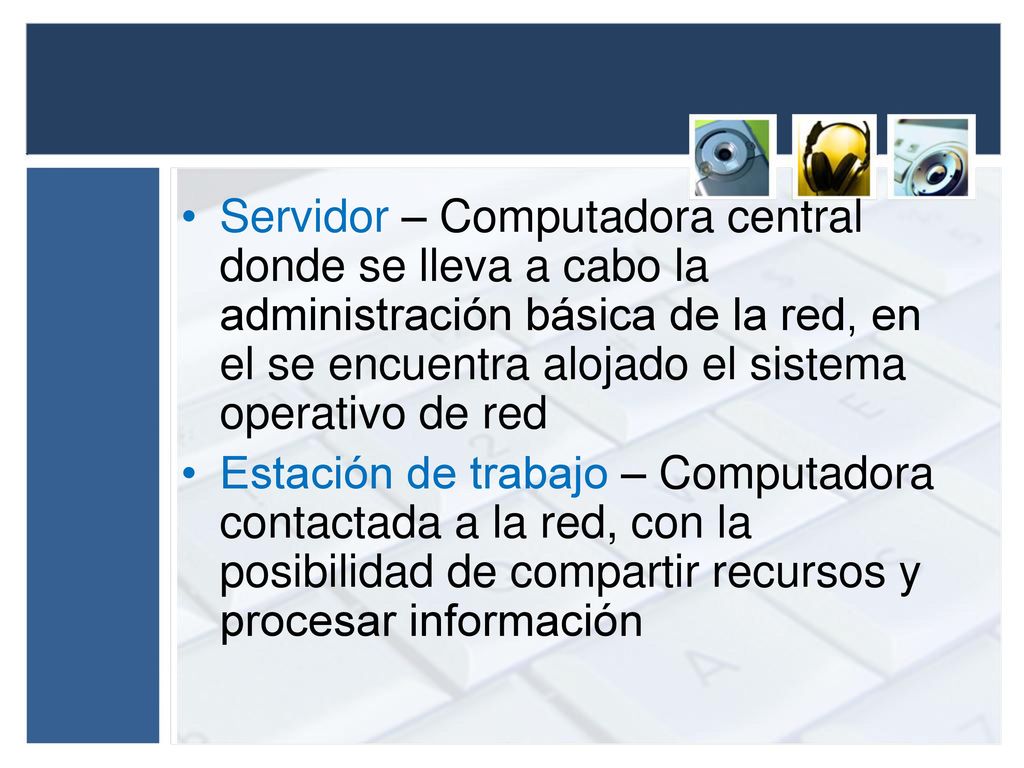 Servidor – Computadora central donde se lleva a cabo la administración básica de la red, en el se encuentra alojado el sistema operativo de red