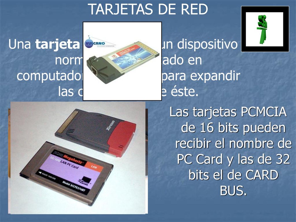 TARJETAS DE RED Una tarjeta PCMCIA es un dispositivo normalmente utilizado en computadoras portátiles para expandir las capacidades de éste.