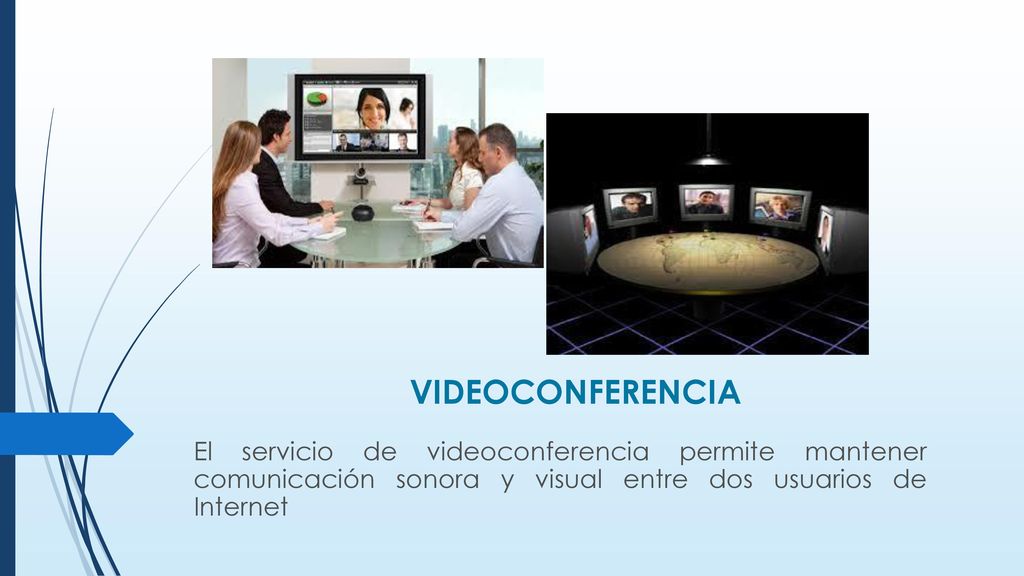 VIDEOCONFERENCIA El servicio de videoconferencia permite mantener comunicación sonora y visual entre dos usuarios de Internet.