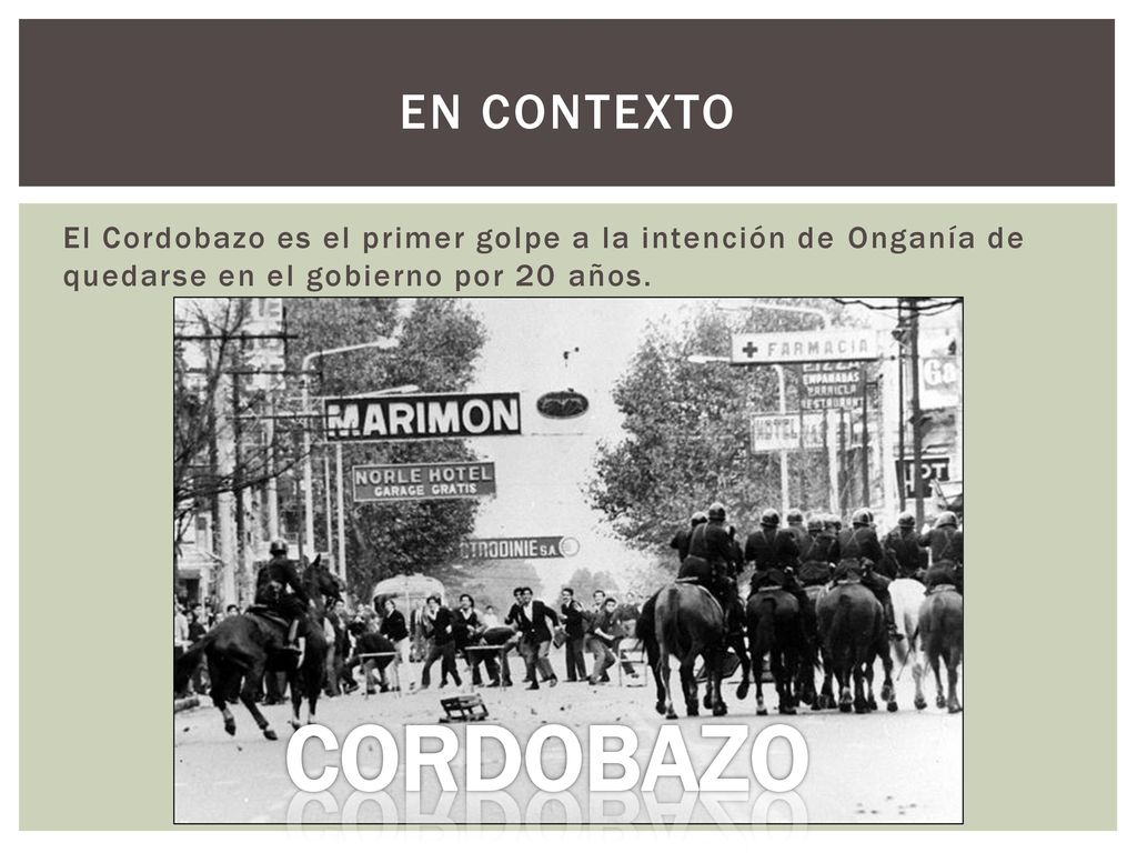 En contexto El Cordobazo es el primer golpe a la intención de Onganía de quedarse en el gobierno por 20 años.