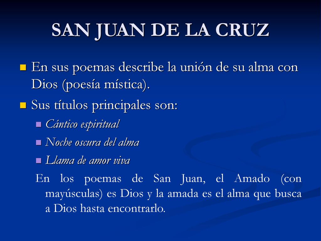 SAN JUAN DE LA CRUZ En sus poemas describe la unión de su alma con Dios (poesía mística). Sus títulos principales son: