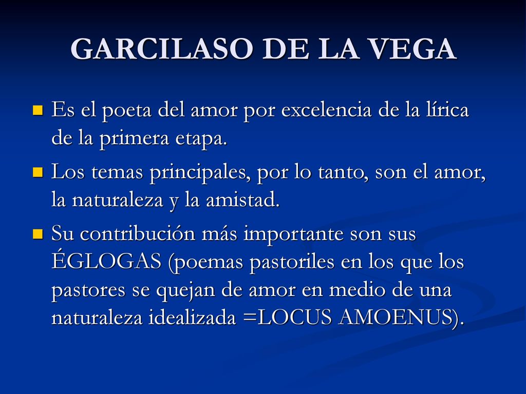 GARCILASO DE LA VEGA Es el poeta del amor por excelencia de la lírica de la primera etapa.