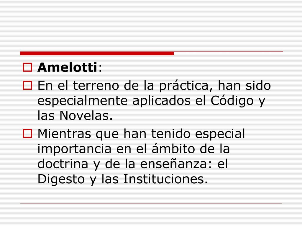 Amelotti: En el terreno de la práctica, han sido especialmente aplicados el Código y las Novelas.