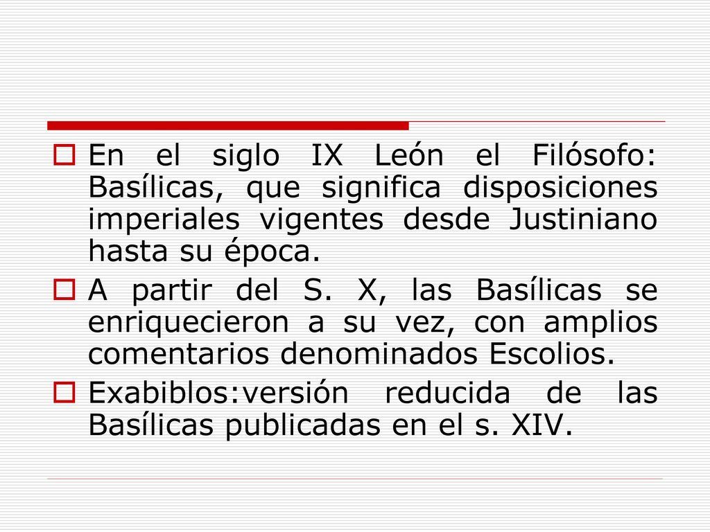 En el siglo IX León el Filósofo: Basílicas, que significa disposiciones imperiales vigentes desde Justiniano hasta su época.