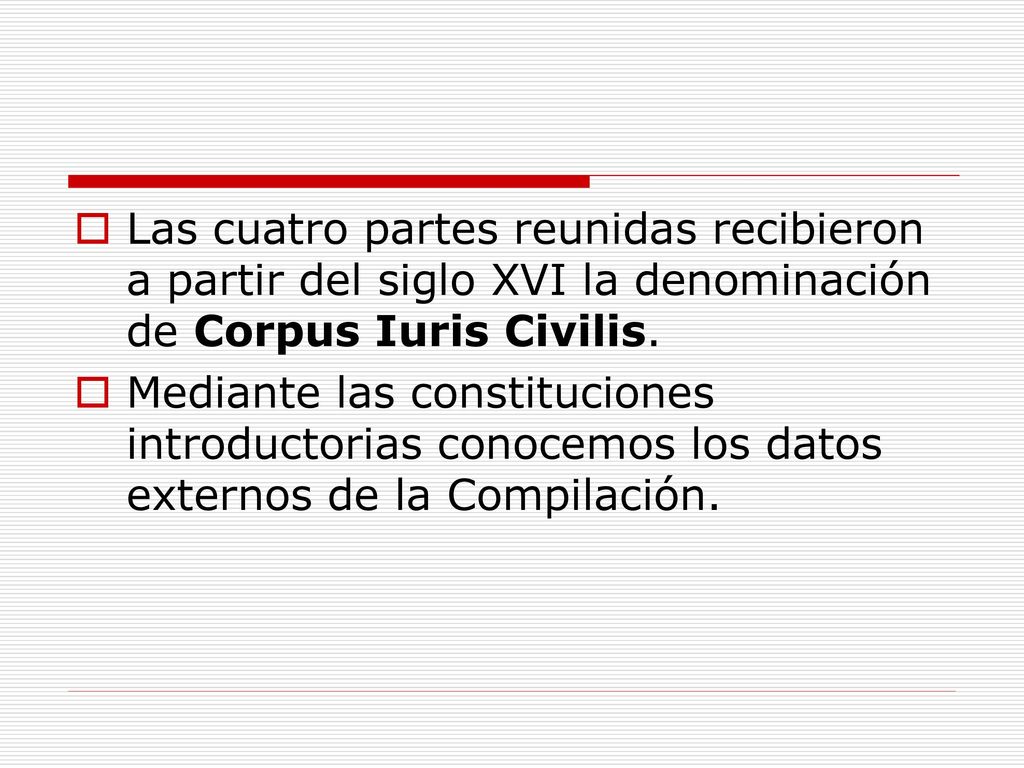Las cuatro partes reunidas recibieron a partir del siglo XVI la denominación de Corpus Iuris Civilis.
