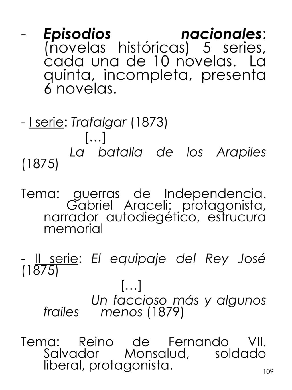 Episodios nacionales: (novelas históricas) 5 series, cada una de 10 novelas. La quinta, incompleta, presenta 6 novelas.