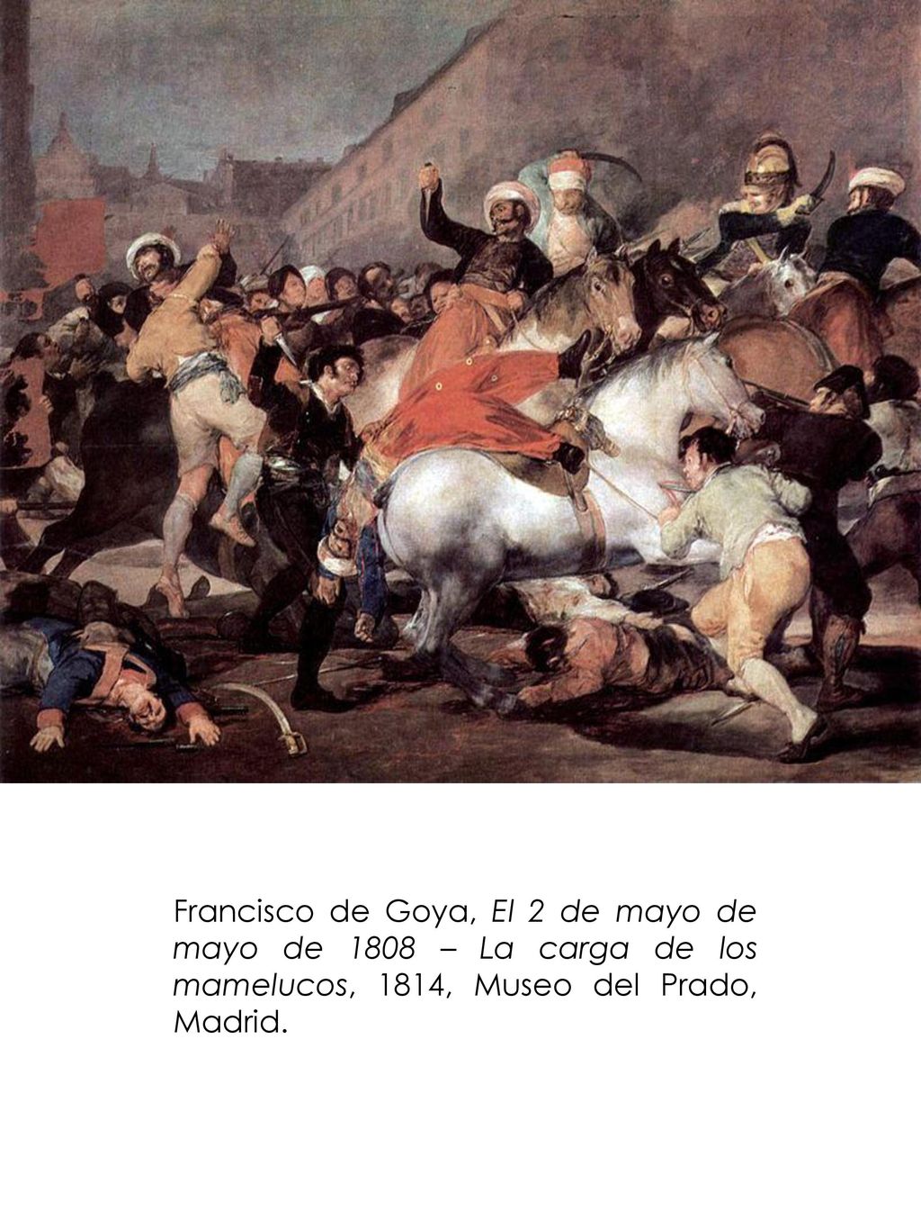 Francisco de Goya, El 2 de mayo de mayo de 1808 – La carga de los mamelucos, 1814, Museo del Prado, Madrid.