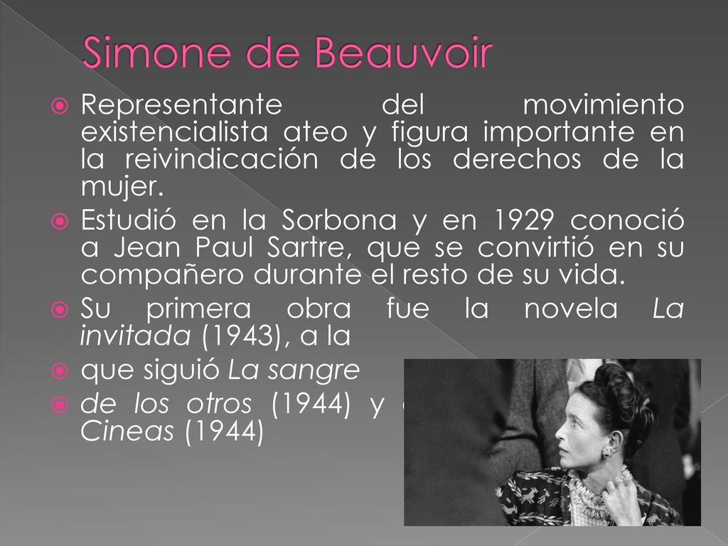 Simone de Beauvoir Representante del movimiento existencialista ateo y figura importante en la reivindicación de los derechos de la mujer.