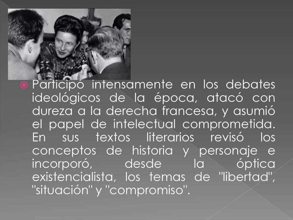 Participó intensamente en los debates ideológicos de la época, atacó con dureza a la derecha francesa, y asumió el papel de intelectual comprometida.