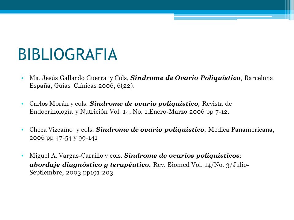 BIBLIOGRAFIA Ma. Jesús Gallardo Guerra y Cols, Síndrome de Ovario Poliquístico, Barcelona España, Guías Clínicas 2006, 6(22).