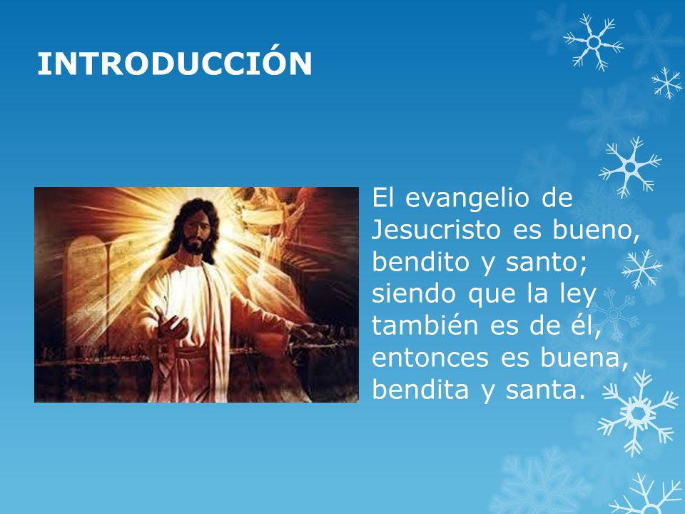 INTRODUCCIÓN El evangelio de Jesucristo es bueno, bendito y santo; siendo que la ley también es de él, entonces es buena, bendita y santa.
