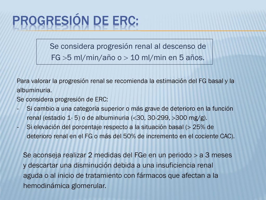 Progresión de erc: Se considera progresión renal al descenso de FG 5 ml/min/año o  10 ml/min en 5 años.