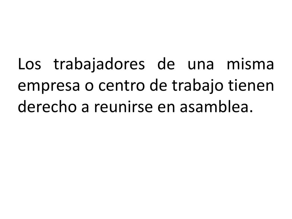 Los trabajadores de una misma empresa o centro de trabajo tienen derecho a reunirse en asamblea.