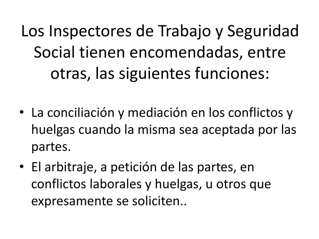 Los Inspectores de Trabajo y Seguridad Social tienen encomendadas, entre otras, las siguientes funciones: