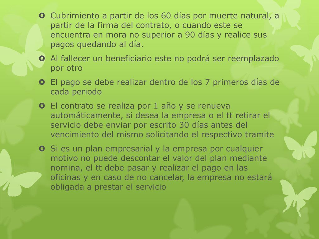 Cubrimiento a partir de los 60 días por muerte natural, a partir de la firma del contrato, o cuando este se encuentra en mora no superior a 90 días y realice sus pagos quedando al día.