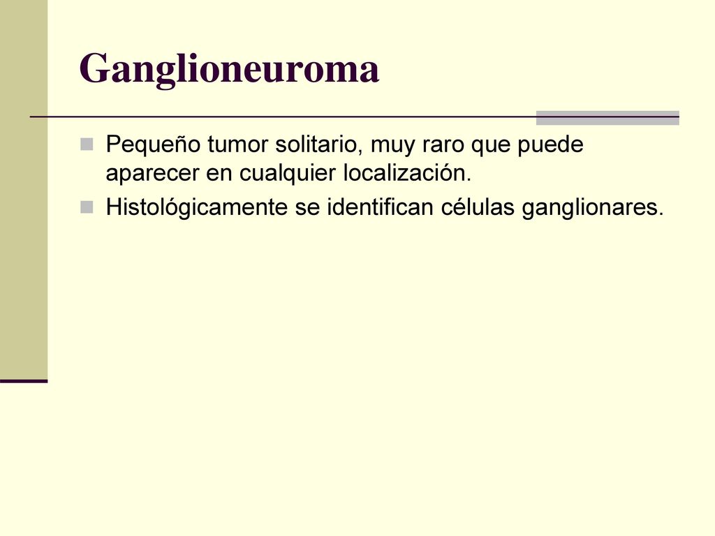 Ganglioneuroma Pequeño tumor solitario, muy raro que puede aparecer en cualquier localización.